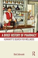 A Brief History of Pharmacy: Humanity's Search for Wellness 0415537843 Book Cover