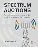 Spectrum Auctions: Designing markets to benefit the public, industry and the economy (English Edition)