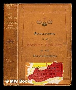 Recollections of an Egyptian Princess by her English Governess : being a record of five years' residence at the court of Ismael Pasha, Khedive, Volume 1.