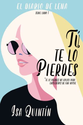 Tú, te lo pierdes: Serie Los Diarios de Lena: 1 (El Diario de Lena)