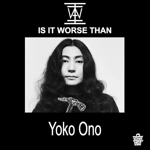 IS IT WORSE THAN YOKO ONO?