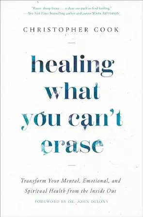 Healing What You Can't Erase: Transform Your Mental, Emotional, and Spiritual Health from the Inside Out book cover