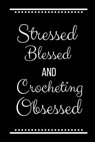 Stressed Blessed Crocheting Obsessed: Funny Slogan -120 Pages 6 x 9
