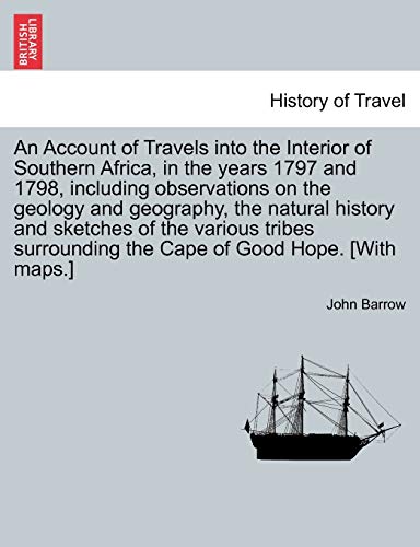 An Account of Travels Into the Interior of Southern Africa, in the Years 1797 and 1798, Including Observations on the Geology and Geography, the ... the Cape of Good Hope. [with Maps.]