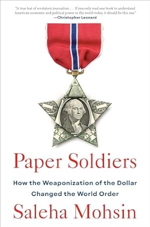 Paper Soldiers: How the Weaponization of the Dollar Changed the World Order