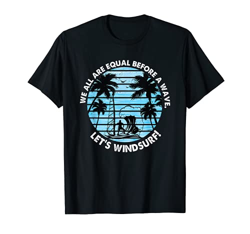 All Are Equal Before a Wave Let's Windsurf - Windsurfers Camiseta