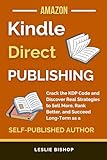 Kindle Direct Publishing: Crack the KDP Code and Discover Real Strategies to Sell More, Rank Better, and Succeed Long-Term as a Self-Published Author (Self Publishing)