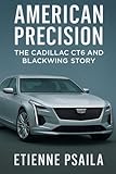 American Precision: The Cadillac CT6 and Blackwing Story American Precision: The Cadillac CT6 and Blackwing Story