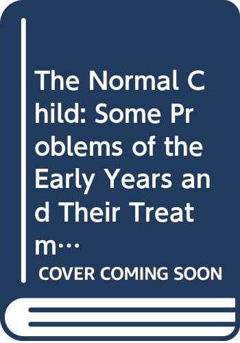 The Normal Child: Some Problems of the Early Years and Their Treatment ...