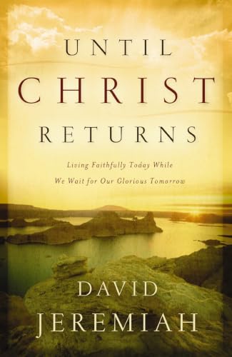 Until Christ Returns: Living Faithfully Today While We Wait for Our Glorious Tomorrow