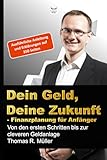 Dein Geld, Deine Zukunft - Finanzplanung für Anfänger: Von den ersten Schritten bis zur cleveren Geldanlage.