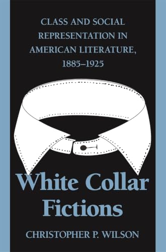 White Collar Fictions: Class and Social Representation in American Literature, 1885-1925