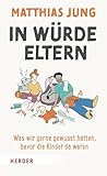 In Würde Eltern: Was wir gerne gewusst hätten, bevor die Kinder da waren