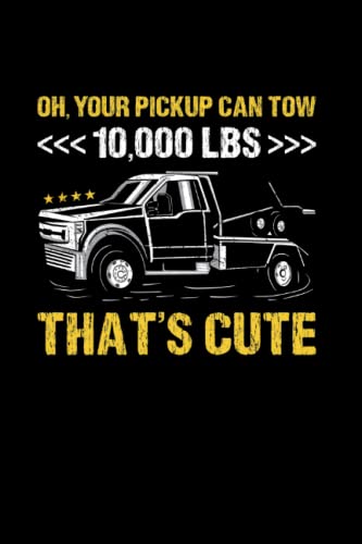 Oh, Your Pickup Can Tow 10,000 Lbs That's Cute Tow: College Ruled Journal Or Notebook (6X9 Inches) With 120 Pages -  Independently published