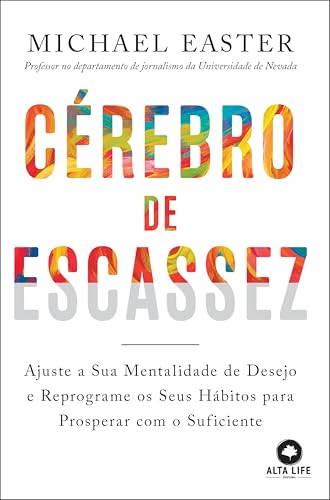 Cérebro de escassez: ajuste a sua mentalidade de desejo e reprograme os seus hábitos para prosperar com o suficiente