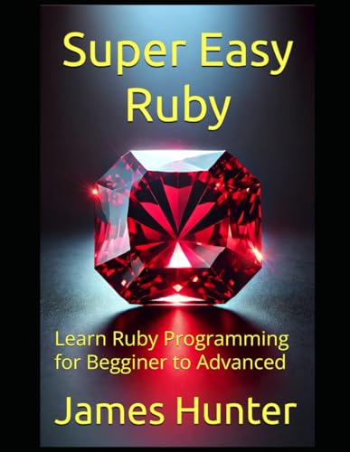 Super Easy Ruby: Learn Ruby Programming for Begginer to Advanced (Super Easy General Programming)