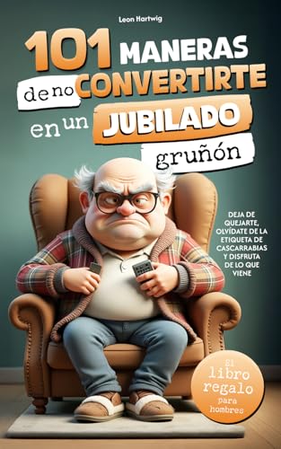 101 maneras de no convertirte en un jubilado gruñón: deja de quejarte, olvídate de la etiqueta de cascarrabias y disfruta de lo que viene | el libro regalo para hombres 101 maneras de no convertirte en un jubilado gruñón: deja de quejarte, olvídate de la etiqueta de cascarrabias y disfruta de lo que viene | el libro regalo para hombres