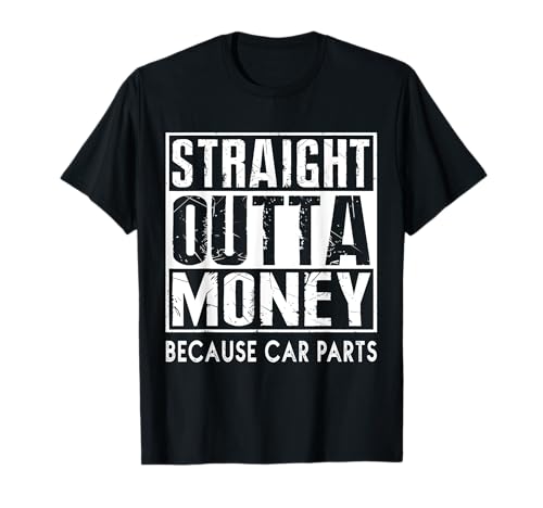 Straight Outta Money Because Car Parts Camiseta Cars Lovers Camiseta