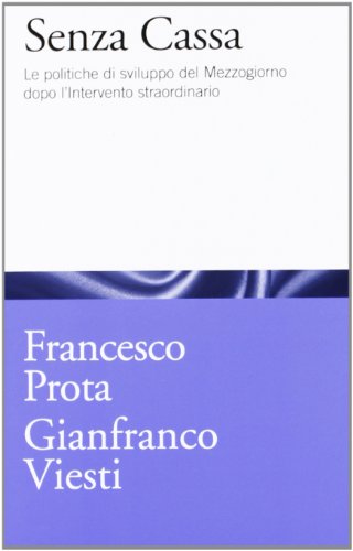 Senza cassa. Le politiche di sviluppo del Mezzogiorno dopo l'intervento straordinario Senza cassa. Le politiche di sviluppo del Mezzogiorno dopo l'intervento straordinario