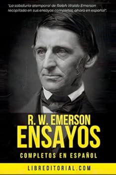 R. W. Emerson ENSAYOS COMPLETOS EN ESPAÑOL: La sabiduría atemporal de Emerson recopilada en sus ensayos: Historia, Autosuficiencia, Compensación, ... Naturaleza y más (Spanish Edition)