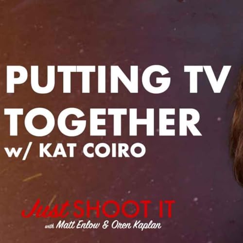 Putting TV Together w/ Kat Coiro - Just Shoot It 491