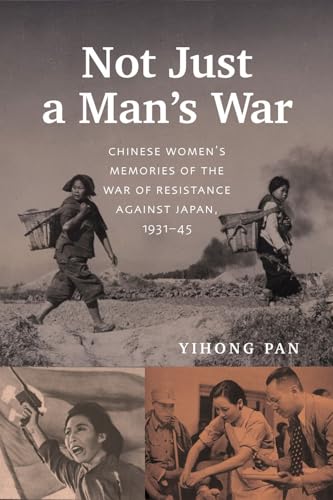 Not Just a Man’s War: Chinese Women’s Memories of the War of Resistance against Japan, 1931–45 (Contemporary Chinese Studies)