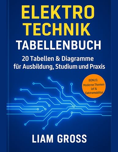 ELEKTROTECHNIK TABELLENBUCH: 20 Tabellen & Diagramme für Ausbildung, Studium und Praxis