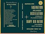 FASZINATION PFLANZEN DESTILLATION, Hydrolate, Pflanzenwasser für Körper Geist und Seele : Anleitung & Tipps - Destillieren * Fertig * Los - Die Welt im Kessel- AromaNova - Magie der Pflanzenessenz