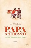 Papa Antipasti: Als ich einen Italiener erbte | Wie aus zwei grundverschiedenen Männern ziemlich beste Freunde werden - Jan F. Wielpütz 