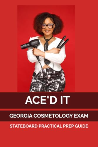 ACE'D IT II: GEORGIA COSMETOLOGY STATE BOARD PRACTICAL EXAM STEP GUIDE est2025
