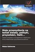 Moje przemyslenia na temat swiata, polityki, przyszlosci, Haiti... (Polish Edition) 620895116X Book Cover