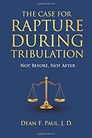 The Case For Rapture During Tribulation: Not Before, Not After 099912420X Book Cover