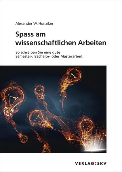 Spass am wissenschaftlichen Arbeiten: So schreiben Sie eine gute Semester-, Bachelor- oder Masterarbeit