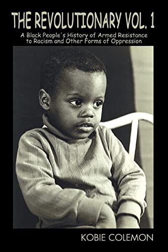 THE REVOLUTIONARY VOL. 1: A BLACK PEOPLE'S HISTORY OF ARMED RESISTANCE TO RACISM AND OTHER FORMS OF OPPRESSION