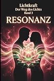 Der Weg des Lichts Band 3 - RESONANZ: Herzmagnet, Dualseelen und die Physik der Liebe – Seelenpartner anziehen und Co-Abhängigkeit beenden