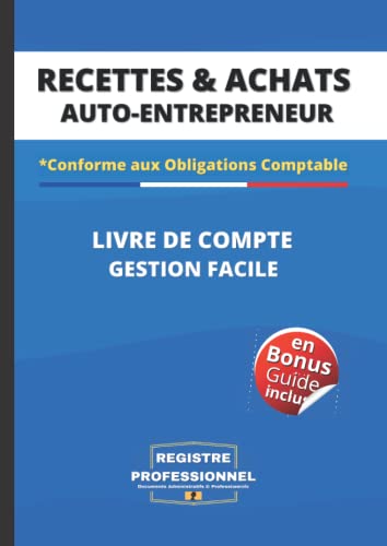 Auto-Entrepreneur livre Recettes et Achats: Livre des recettes Micro entreprise, Cahier compte Auto-Entrepreneurs, Conforme aux obligations Comptables des Micro Entrepreneurs, gestion facile