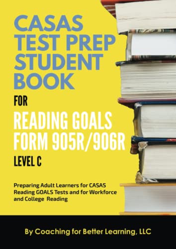 CASAS Test Prep Student Book for Reading Goals Forms 905R/906R Level C: Preparing Adult Learners for CASAS Reading GOALS Tests and Workforce and College Reading