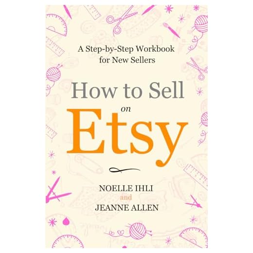 How to Sell on Etsy: A Step-by-Step Workbook for New Sellers (The Ultimate Guide to Selling on Etsy Series)