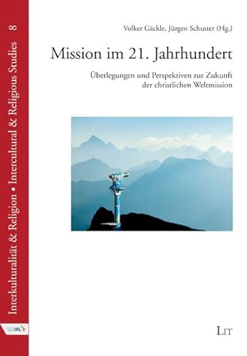 Mission im 21. Jahrhundert: Überlegungen und Perspektiven zur Zukunft der christlichen Weltmission (Interkulturalität & Religion / Intercultural & ... Impulse zu Mission, Kultur und Religion)