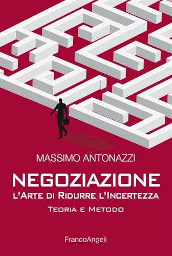 Negoziazione: l'arte di ridurre l'incertezza. Teoria e metodo