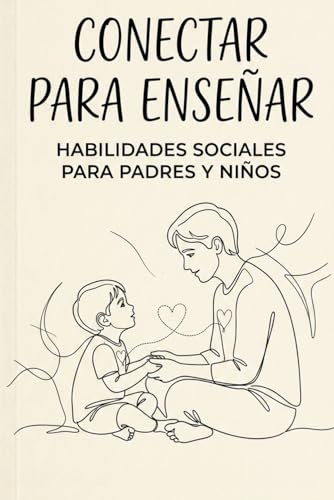 Conectar para Ensenar - Habilidades Sociales para Padres y Ninos: Estrategias practicas para padres de ninos con timidez, dificu