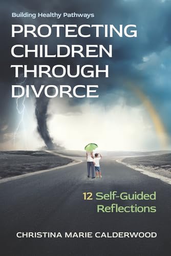 PROTECTING CHILDREN THROUGH DIVORCE: 12 Self-Guided Reflections