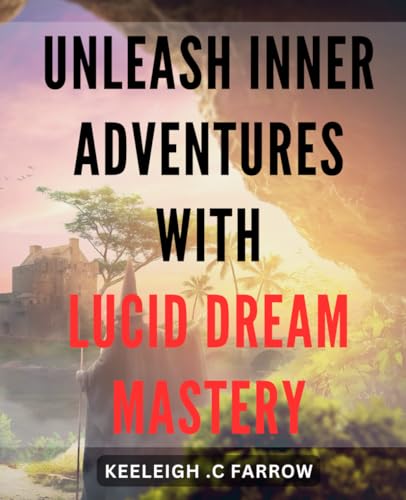 Unleash Inner Adventures with Lucid Dream Mastery: Unlock the Power