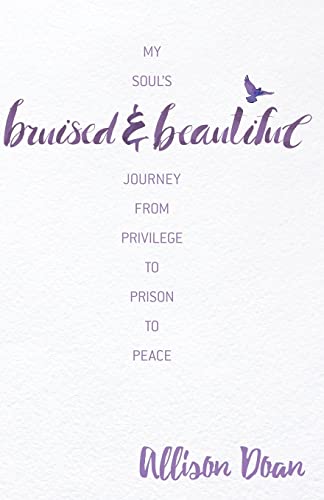 Bruised and Beautiful: My Soul's Journey from Privilege to Prison to Peace