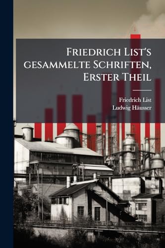 Friedrich List's gesammelte Schriften, Erster Theil (German Edition)