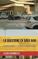 LA QUESTIONE EX AREA AGIP: VERDE PUBBLICO O AREA COMMERCIALE? (Italian Edition) B0F62Z4K95 Book Cover