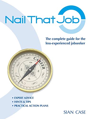 Nail That Job: A Recruiter's Guide for Less-Experienced Jobseekers, with Practical Tips for CVS and Interviews 2012