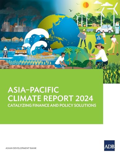 Asia-Pacific Climate Report 2024: Catalyzing Finance and Policy Solutions