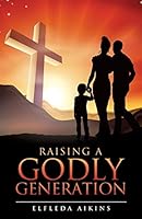 Raising a Godly Generation 1498422942 Book Cover