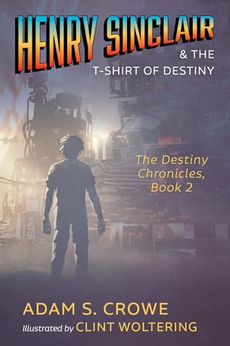 Henry Sinclair and the T-Shirt of Destiny: The Destiny Chronicles, Book 2